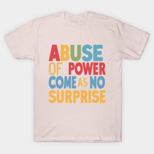 Abuse of Power Comes as No Surprise Design T-Shirt by RazorDesign234